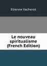 Le nouveau spiritualisme (French Edition) - Etienne Vacherot