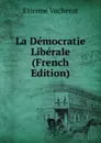 La Democratie Liberale (French Edition) - Etienne Vacherot