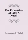 The Procession of Life: A Novel - Horace Annesley Vachell