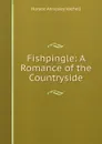 Fishpingle: A Romance of the Countryside - Horace Annesley Vachell