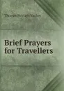 Brief Prayers for Travellers - Thomas Brittain Vacher