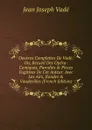 Oeuvres Complettes De Vade: Ou, Recueil Des Opera-Comiques, Parodies . Pieces Fugitives De Cet Auteur. Avec Les Airs, Rondes . Vaudevilles (French Edition) - Jean Joseph Vadé