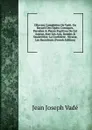 OEuvres Complettes De Vade, Ou Recueil Des Opera Comiques, Parodies . Pieces Fugitives De Cet Auteur. Avec Les Airs, Rondes . Vaudevilles: Le Confident . Nicaise. Les Raccoleurs (French Edition) - Jean Joseph Vadé