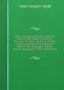 OEuvres Complettes De Vade, Ou Recueil Des Opera Comiques, Parodies . Pieces Fugitives De Cet Auteur. Avec Les Airs, Rondes . Vaudevilles: Dialogue . Fables. Contes. Bouquets. C (French Edition) - Jean Joseph Vadé