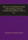 History of mediaeval Hindu India (being a history of India from 600 to 1200 A.D.) - Chintaman Vinayak Vaidya