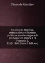 Charles de Marillac, ambassadeur et homme politique sous les regnes de Francois 1er, Henry 2 et Francois 2, 1510-1560 (French Edition) - Pierre de Vaissière