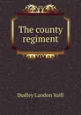 The county regiment - Dudley Landon Vaill