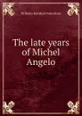 The late years of Michel Angelo - Wilhelm Reinhold Valentiner