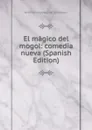 El magico del mogol: comedia nueva (Spanish Edition) - Antonio Valladares de Sotomayor