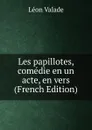 Les papillotes, comedie en un acte, en vers (French Edition) - Léon Valade