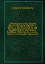 A Vindication of the Ancient History of Ireland: Wherein Is Shewn, I. the Descent of Its Old Inhabitants from the Phaeno-Scythians of the East. Ii. . Letters. Iii. Several Accounts of the Ancie - Charles Vallancey