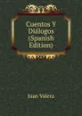 Cuentos Y Dialogos (Spanish Edition) - Juan Valera