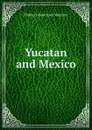 Yucatan and Mexico - Philipp Johann Josef Valentini