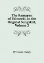The Ramayan of Valmeeki, in the Original Sungskrit, Volume 2 - William Carey