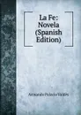 La Fe: Novela (Spanish Edition) - Armando Palacio Valdés