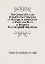 The Course of Nature Urged On the Principles of Analogy, in Vindication of Particular Texts of Scripture from Sceptical Objections - Francis Edward Jackson Valpy