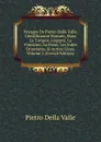 Voyages De Pietro Della Valle, Gentilhomme Romain, Dans La Turquie, L.egypte, La Palestine, La Perse, Les Indes Orientales, . Autres Lieux, Volume 1 (French Edition) - Pietro Della Valle