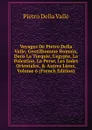 Voyages De Pietro Della Valle, Gentilhomme Romain, Dans La Turquie, L.egypte, La Palestine, La Perse, Les Indes Orientales, . Autres Lieux, Volume 6 (French Edition) - Pietro Della Valle