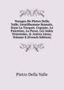 Voyages De Pietro Della Valle, Gentilhomme Romain, Dans La Turquie, L.egypte, La Palestine, La Perse, Les Indes Orientales, . Autres Lieux, Volume 8 (French Edition) - Pietro Della Valle