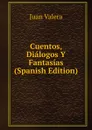Cuentos, Dialogos Y Fantasias (Spanish Edition) - Juan Valera