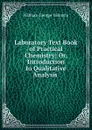 Laboratory Text Book of Practical Chemistry; Or, Introduction to Qualitative Analysis . - William George Valentin