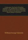 A Laboratory Text Book of Practical Chemistry: Or, Introduction to Qualitative Analysis; a Guide to the Course of Practical Instruction Given in the Laboratories of the Royal College of Chemistry - William George Valentin