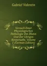 Versuch Einer Physiologischen Pathologie Des Blutes Und Der Ubrigen Korpersafte, Volume 1 (German Edition) - Gabriel Valentin