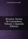 Riverita: Novela De Costumbres, Volume 1 (Spanish Edition) - Armando Palacio Valdés