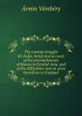 The coming struggle for India, being and account of the encroachments of Russia in Central Asia, and of the difficulties sure to arise therefrom to England - Ármin Vámbéry
