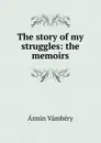 The story of my struggles: the memoirs - Ármin Vámbéry