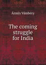 The coming struggle for India - Ármin Vámbéry