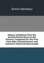 History of Bokhara from the Earliest Period Down to the Present: Composed for the First Time After Oriental Known and Unknown Historical Manuscripts - Ármin Vámbéry