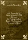 Alt-Osmanische Sprachstudien: Mit Einem Azerbaizanischen Texte Als Appendix (German Edition) - Ármin Vámbéry