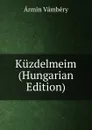 Kuzdelmeim (Hungarian Edition) - Ármin Vámbéry
