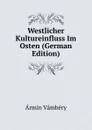 Westlicher Kultureinfluss Im Osten (German Edition) - Ármin Vámbéry
