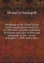 Handbook of the United States tariff containing the tariff act of 1909, with complete schedules of articles with rates of duty and paragraph of law; . by act of August 5, 1909, with a list o - FB and Co Vandegrift