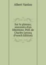 Sur le plateau; souvenirs d.un librettiste. Pref. de Charles Lecocq (French Edition) - Albert Vanloo