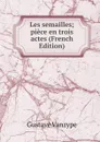 Les semailles; piece en trois actes (French Edition) - Gustave Vanzype