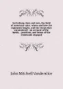 Gettysburg, then and now, the field of American valor: where and how the regiments fought, and the troops they encountered ; an account of the battle, . positions, and losses of the commands engaged - John Mitchell Vanderslice