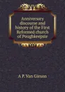 Anniversary discourse and history of the First Reformed church of Poughkeepsie - A P. Van Gieson