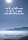 An Englishman in Paris; notes and recollections - Albert Dresden Vandam