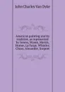 American painting and its tradition, as represented by Inness, Wyant, Martin, Homer, La Farge, Whistler, Chase, Alexander, Sargent - John Charles van Dyke