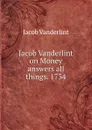 Jacob Vanderlint on Money answers all things. 1734 - Jacob Vanderlint