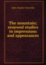 The mountain; renewed studies in impressions and appearances - John Charles van Dyke