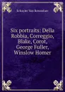 Six portraits: Della Robbia, Correggio, Blake, Corot, George Fuller, Winslow Homer - Schuyler van Rensselaer