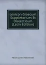 Lexicon Graecum Suppletorium Et Dialecticum (Latin Edition) - Henricus van Herwerden