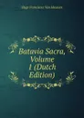 Batavia Sacra, Volume 1 (Dutch Edition) - Hugo Franciscus van Heussen