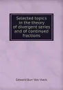 Selected topics in the theory of divergent series and of continued fractions - Edward Burr Van Vleck
