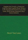 English Into French, a Selection from the Best English Prose Writers to Be Turned Into French, by H. Van Laun. With Partie Francaise (Key). (Scots Edition) - Henri van Laun