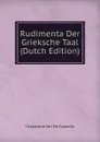 Rudimenta Der Grieksche Taal (Dutch Edition) - J Kappeyne Van De Coppello